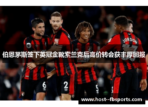 伯恩茅斯签下英冠金靴索兰克后高价转会获丰厚回报